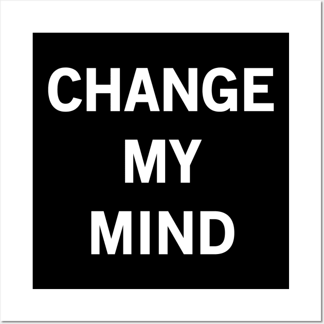 Change My Mind Wall Art by StickSicky